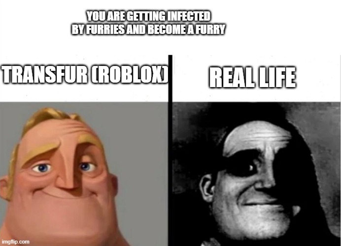transfur | YOU ARE GETTING INFECTED BY FURRIES AND BECOME A FURRY; TRANSFUR (ROBLOX); REAL LIFE | image tagged in teacher's copy,transfur,furry,why are you reading these,stop it already,aaaaaaaaaaaa | made w/ Imgflip meme maker