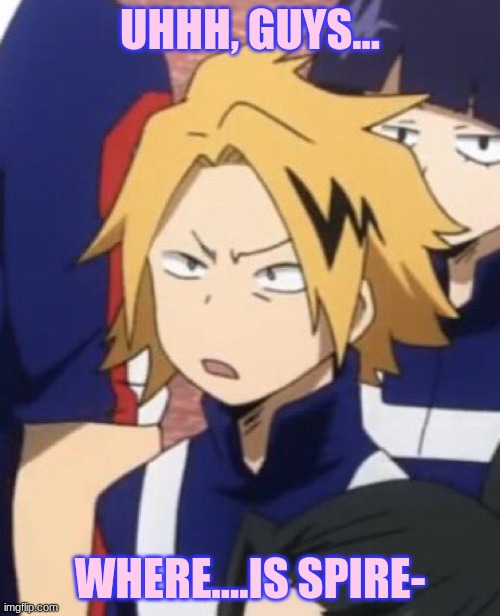 like bro- | UHHH, GUYS... WHERE....IS SPIRE- | image tagged in confused denki | made w/ Imgflip meme maker