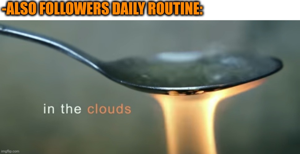 -ALSO FOLLOWERS DAILY ROUTINE: | made w/ Imgflip meme maker