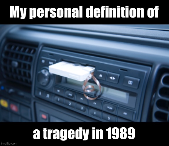 My personal definition of a tragedy in 1989 | made w/ Imgflip meme maker