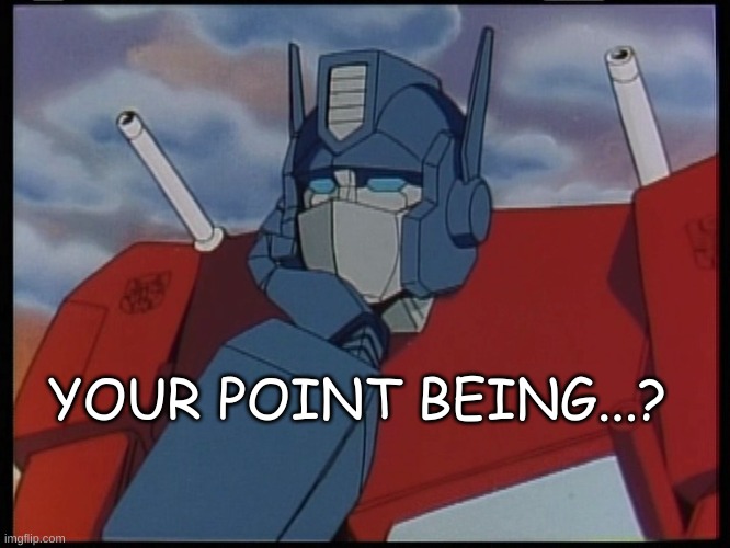 your point being? | YOUR POINT BEING...? | image tagged in your point being | made w/ Imgflip meme maker