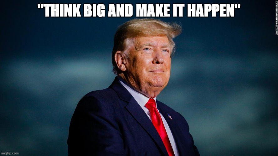 quote | "THINK BIG AND MAKE IT HAPPEN" | image tagged in memes,presidential alert,donald trump | made w/ Imgflip meme maker