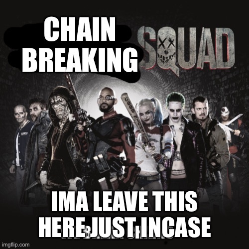 Chain Breaking Squad | IMA LEAVE THIS HERE JUST IN CASE | image tagged in chain breaking squad | made w/ Imgflip meme maker