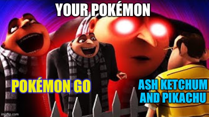 Lol Pokémon go |  POKÉMON GO; ASH KETCHUM AND PIKACHU | image tagged in your pok mon,pokemon go,ash ketchum,pikachu,funny memes,dank memes | made w/ Imgflip meme maker