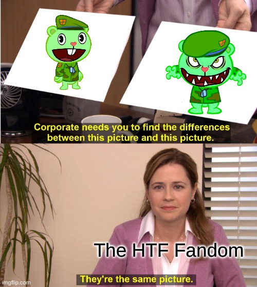 They're The Same Picture | The HTF Fandom | image tagged in memes,they're the same picture | made w/ Imgflip meme maker