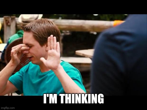 Hold on I'm thinking | I'M THINKING | image tagged in hold on i'm thinking | made w/ Imgflip meme maker