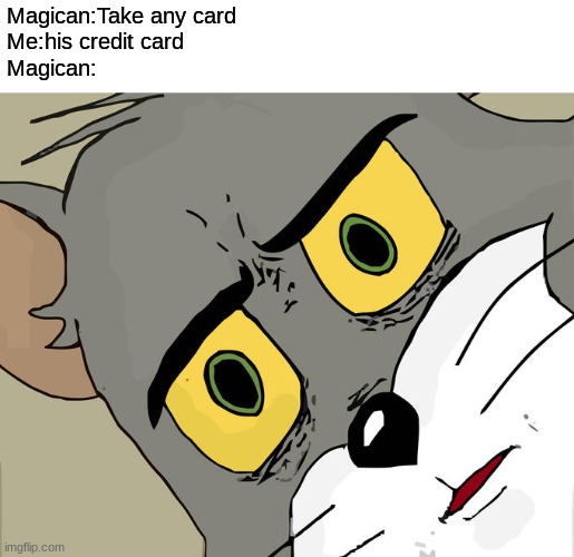Unsettled Tom Meme | Magican:Take any card
Me:his credit card
Magican: | image tagged in memes,unsettled tom | made w/ Imgflip meme maker