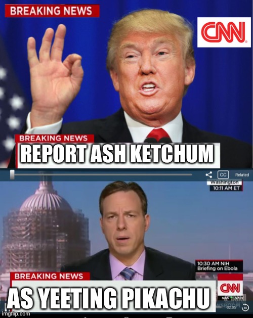 CNN Spins Trump News  | REPORT ASH KETCHUM; AS YEETING PIKACHU | image tagged in cnn spins trump news,ash ketchum,yeet,pikachu,pokemon,brock how dare you | made w/ Imgflip meme maker