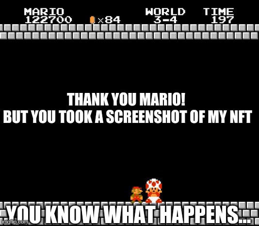 IM gonna take A Screenshot | THANK YOU MARIO! 
BUT YOU TOOK A SCREENSHOT OF MY NFT; YOU KNOW WHAT HAPPENS... | image tagged in thank you mario | made w/ Imgflip meme maker