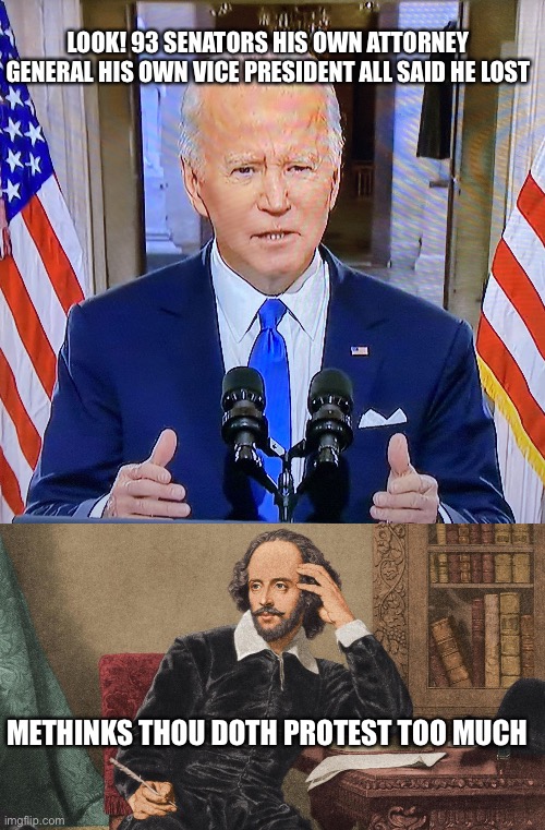 When you need to gin up divisiveness | LOOK! 93 SENATORS HIS OWN ATTORNEY GENERAL HIS OWN VICE PRESIDENT ALL SAID HE LOST; METHINKS THOU DOTH PROTEST TOO MUCH | image tagged in angry joe biden,william shakespeare,january 6,election fraud,political meme | made w/ Imgflip meme maker