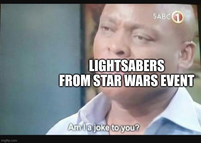 Am I a joke to you? | LIGHTSABERS FROM STAR WARS EVENT | image tagged in am i a joke to you | made w/ Imgflip meme maker