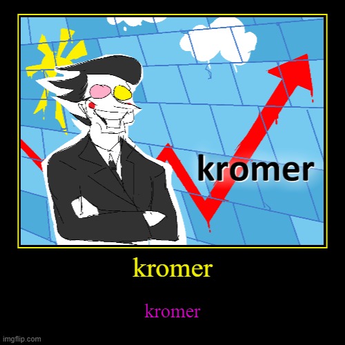 kromer | image tagged in funny,demotivationals | made w/ Imgflip demotivational maker