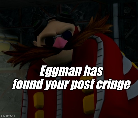 Eggman finds your post cringe | Eggman has found your post cringe | image tagged in eggman has found your post stupid,cringe | made w/ Imgflip meme maker