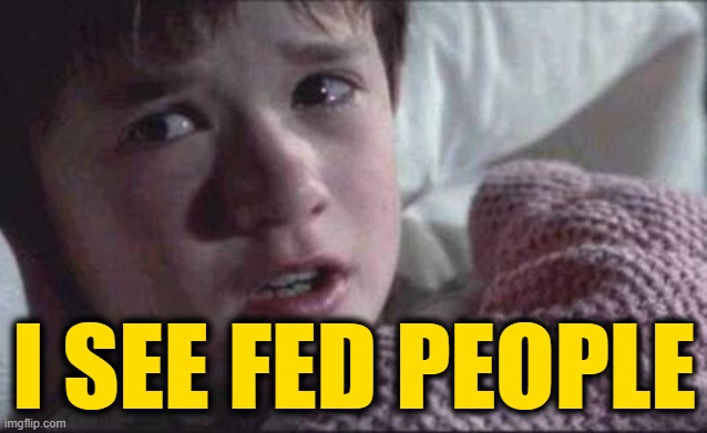 I See Dead People Meme | I SEE FED PEOPLE | image tagged in memes,i see dead people | made w/ Imgflip meme maker