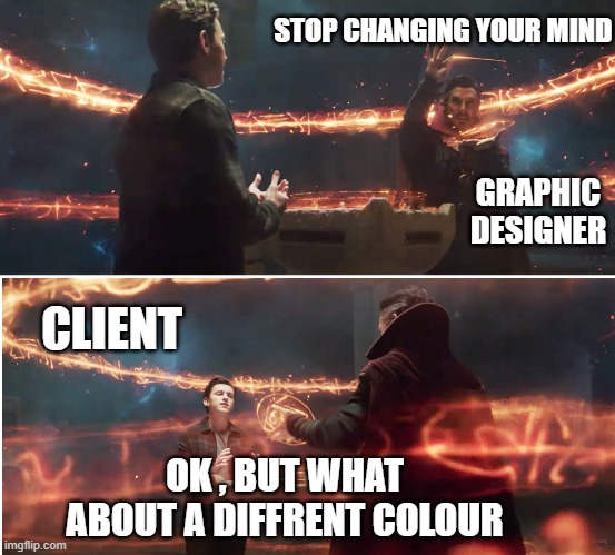 life of an artist | STOP CHANGING YOUR MIND; GRAPHIC DESIGNER; CLIENT; OK , BUT WHAT ABOUT A DIFFRENT COLOUR | image tagged in no way home,spiderman,doctor strange,spell | made w/ Imgflip meme maker