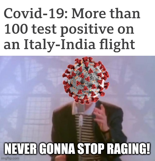 :( |  NEVER GONNA STOP RAGING! | image tagged in coronavirus,covid-19,italy,india,omicron,memes | made w/ Imgflip meme maker