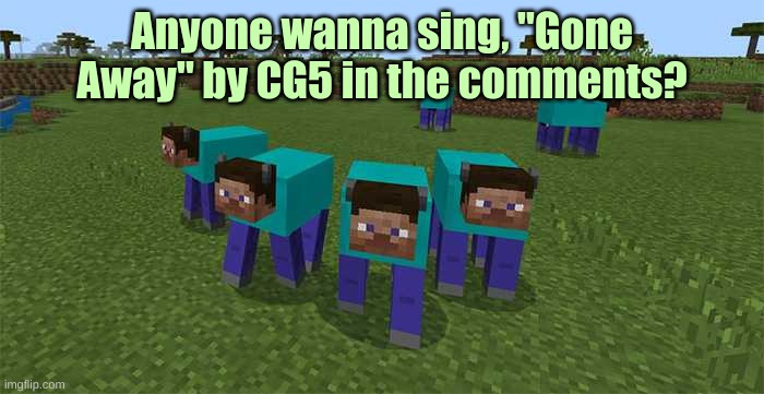 me and the boys | Anyone wanna sing, "Gone Away" by CG5 in the comments? | image tagged in me and the boys | made w/ Imgflip meme maker