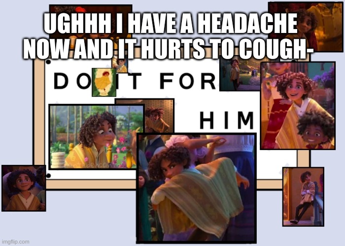ughhhhhytrdcfvgbhjiokm, | UGHHH I HAVE A HEADACHE NOW AND IT HURTS TO COUGH- | image tagged in totally not simping for a male disney character ahahahahaha | made w/ Imgflip meme maker