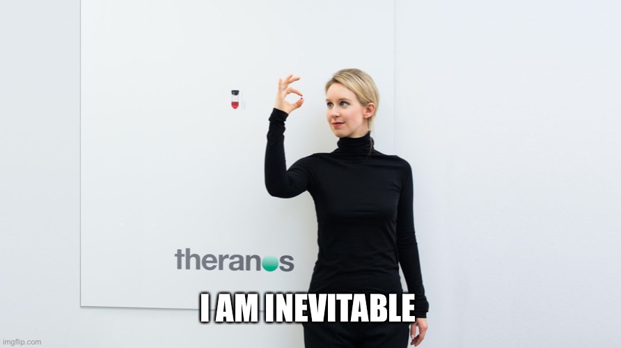 Theranos | I AM INEVITABLE | image tagged in theranos | made w/ Imgflip meme maker