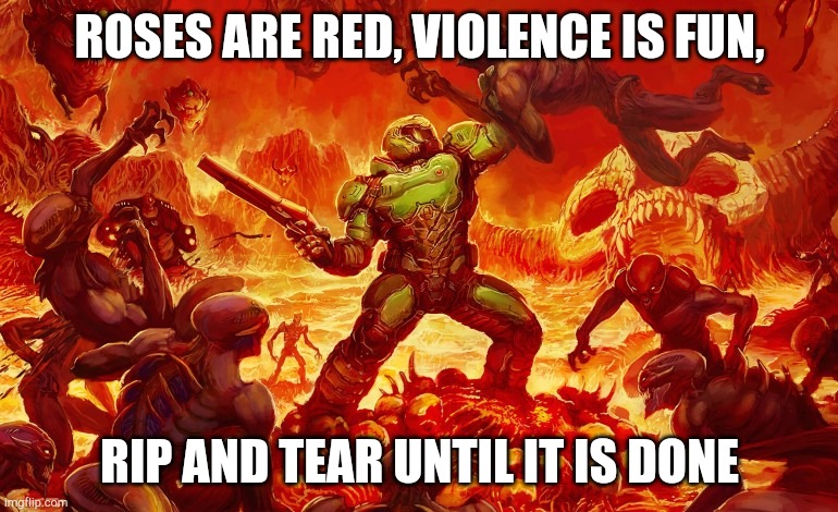 Early Valentine's poem, enjoy | ROSES ARE RED, VIOLENCE IS FUN, RIP AND TEAR UNTIL IT IS DONE | image tagged in doom eternal | made w/ Imgflip meme maker