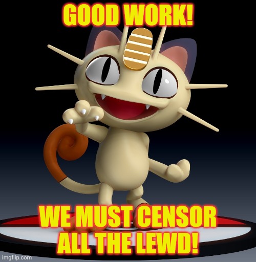 GOOD WORK! WE MUST CENSOR ALL THE LEWD! | made w/ Imgflip meme maker