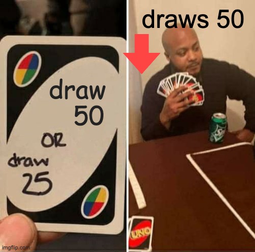 UNO Draw 25 Cards | draws 50; draw
   50 | image tagged in memes,uno draw 25 cards | made w/ Imgflip meme maker