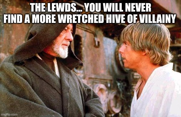 The NFL..... you will never find a more wretched hive of scum an | THE LEWDS... YOU WILL NEVER FIND A MORE WRETCHED HIVE OF VILLAINY | image tagged in the nfl you will never find a more wretched hive of scum an | made w/ Imgflip meme maker