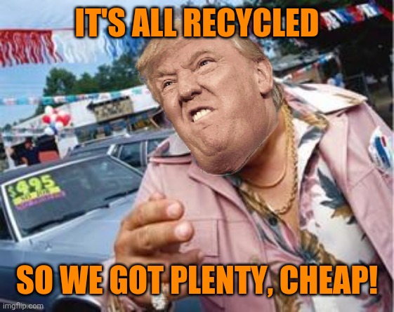 IT'S ALL RECYCLED SO WE GOT PLENTY, CHEAP! | made w/ Imgflip meme maker