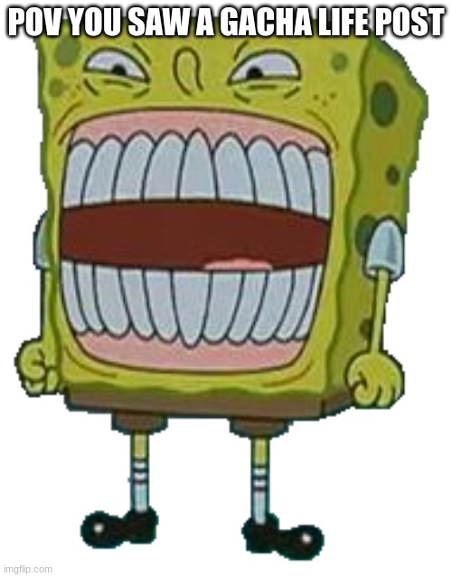 POV YOU SAW A GACHA LIFE POST | made w/ Imgflip meme maker