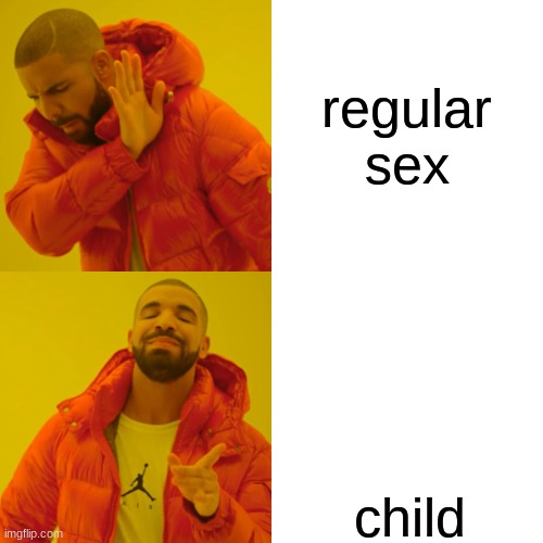 Drake Hotline Bling Meme | regular sex child | image tagged in memes,drake hotline bling | made w/ Imgflip meme maker