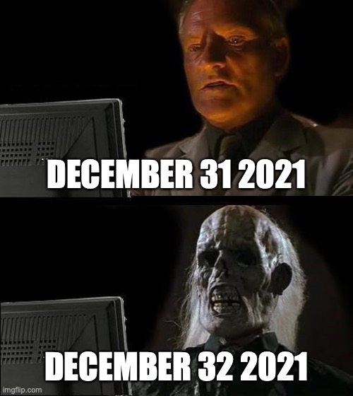 I know its a bit late | DECEMBER 31 2021; DECEMBER 32 2021 | image tagged in memes,i'll just wait here | made w/ Imgflip meme maker