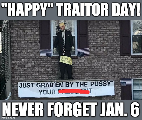 Eternal vigilance | "HAPPY" TRAITOR DAY! NEVER FORGET JAN. 6 | image tagged in trump effigy,january 6,treason,fascism | made w/ Imgflip meme maker