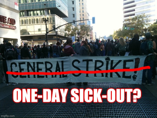 General Strike | ONE-DAY SICK-OUT? | image tagged in general strike | made w/ Imgflip meme maker