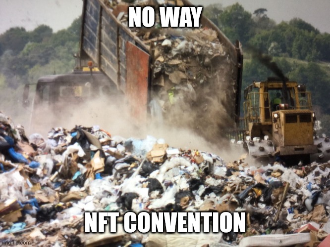 Garbage dump | NO WAY; NFT CONVENTION | image tagged in garbage dump | made w/ Imgflip meme maker