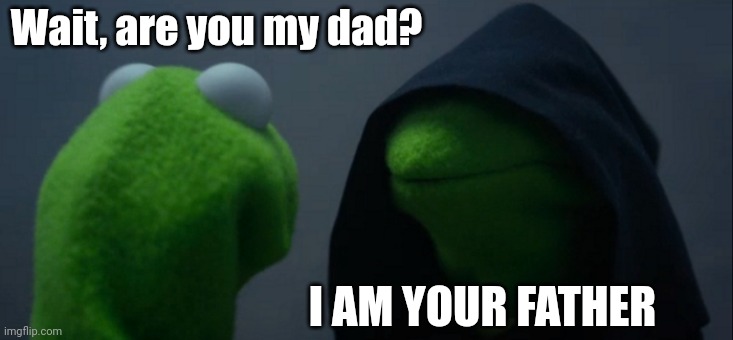 Evil Kermit Meme | Wait, are you my dad? I AM YOUR FATHER | image tagged in memes,evil kermit | made w/ Imgflip meme maker