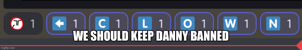 WE SHOULD KEEP DANNY BANNED | made w/ Imgflip meme maker