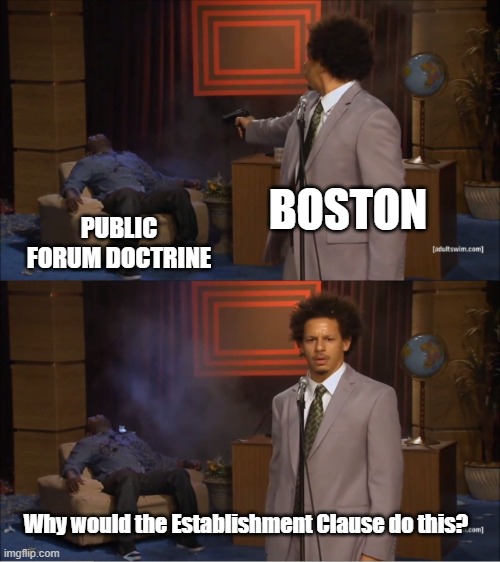 Who Killed Hannibal Meme | BOSTON; PUBLIC FORUM DOCTRINE; Why would the Establishment Clause do this? | image tagged in memes,who killed hannibal | made w/ Imgflip meme maker