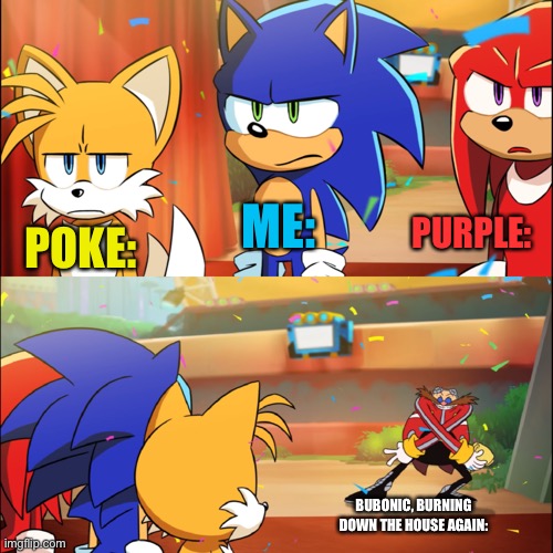 Team Sonic Eggman dance | ME:; PURPLE:; POKE:; BUBONIC, BURNING DOWN THE HOUSE AGAIN: | image tagged in team sonic eggman dance | made w/ Imgflip meme maker