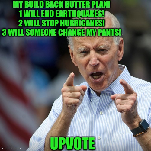 MY BUILD BACK BUTTER PLAN!
1 WILL END EARTHQUAKES!
2 WILL STOP HURRICANES!
3 WILL SOMEONE CHANGE MY PANTS! UPVOTE | made w/ Imgflip meme maker