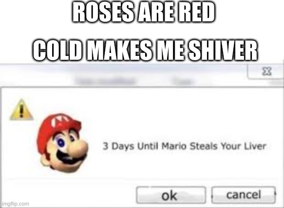 U H  O H | ROSES ARE RED; COLD MAKES ME SHIVER | image tagged in blank white template,mario,steal,liver | made w/ Imgflip meme maker