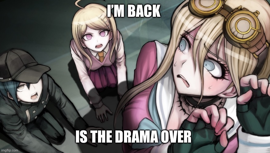 I’M BACK; IS THE DRAMA OVER | made w/ Imgflip meme maker