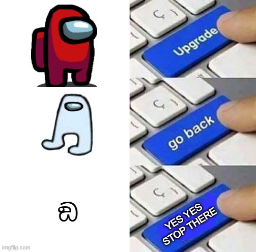 e | ඞ; YES YES STOP THERE | image tagged in i said go back,sus | made w/ Imgflip meme maker