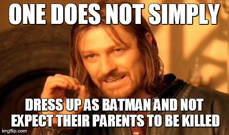One Does Not Simply Meme | ONE DOES NOT SIMPLY DRESS UP AS BATMAN AND NOT EXPECT THEIR PARENTS TO BE KILLED | image tagged in memes,one does not simply | made w/ Imgflip meme maker