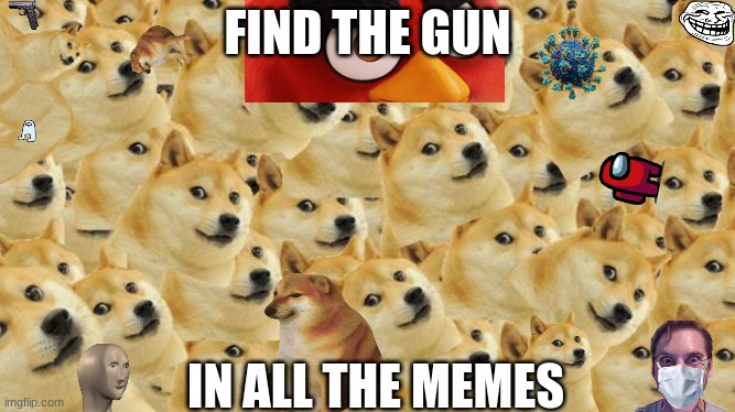 If you find the gun in the image comment and upvote | FIND THE GUN; IN ALL THE MEMES | image tagged in memes,multi doge,gun,meme,doge,stonks | made w/ Imgflip meme maker