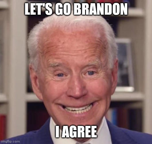 Joe Biden Poopy | LET'S GO BRANDON I AGREE | image tagged in joe biden poopy | made w/ Imgflip meme maker