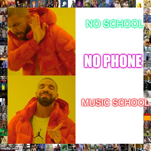 Drake | NO SCHOOL; NO PHONE; MUSIC SCHOOL | image tagged in memes,drake hotline bling | made w/ Imgflip meme maker