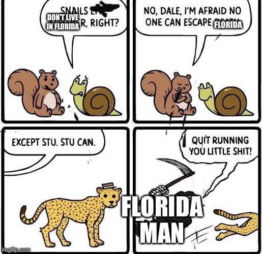 No one can escape death | FLORIDA DON’T LIVE IN FLORIDA FLORIDA MAN | image tagged in no one can escape death | made w/ Imgflip meme maker