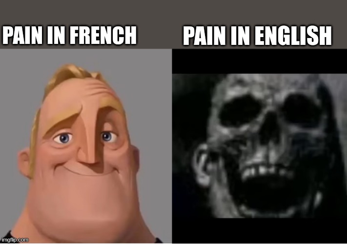 mr incredible becoming uncanny small size version | PAIN IN ENGLISH; PAIN IN FRENCH | image tagged in mr incredible becoming uncanny small size version | made w/ Imgflip meme maker