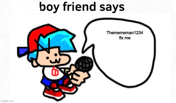 I fixed bf, ill fix more memes like this. | Themememan1234 fix me | image tagged in the boyfriend says,fixed | made w/ Imgflip meme maker