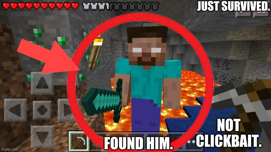 minecraft herobine videos be like | JUST SURVIVED. FOUND HIM. NOT CLICKBAIT. | image tagged in clickbait | made w/ Imgflip meme maker